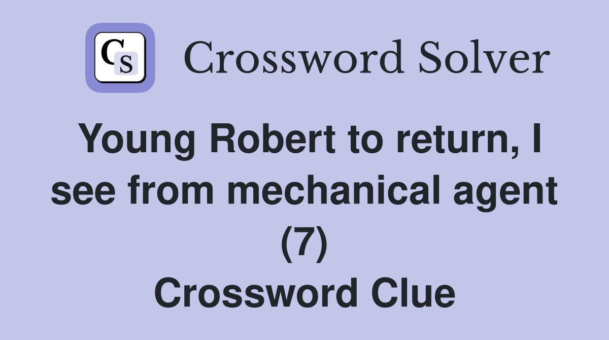 Young Robert to return, I see from mechanical agent (7) Crossword Clue