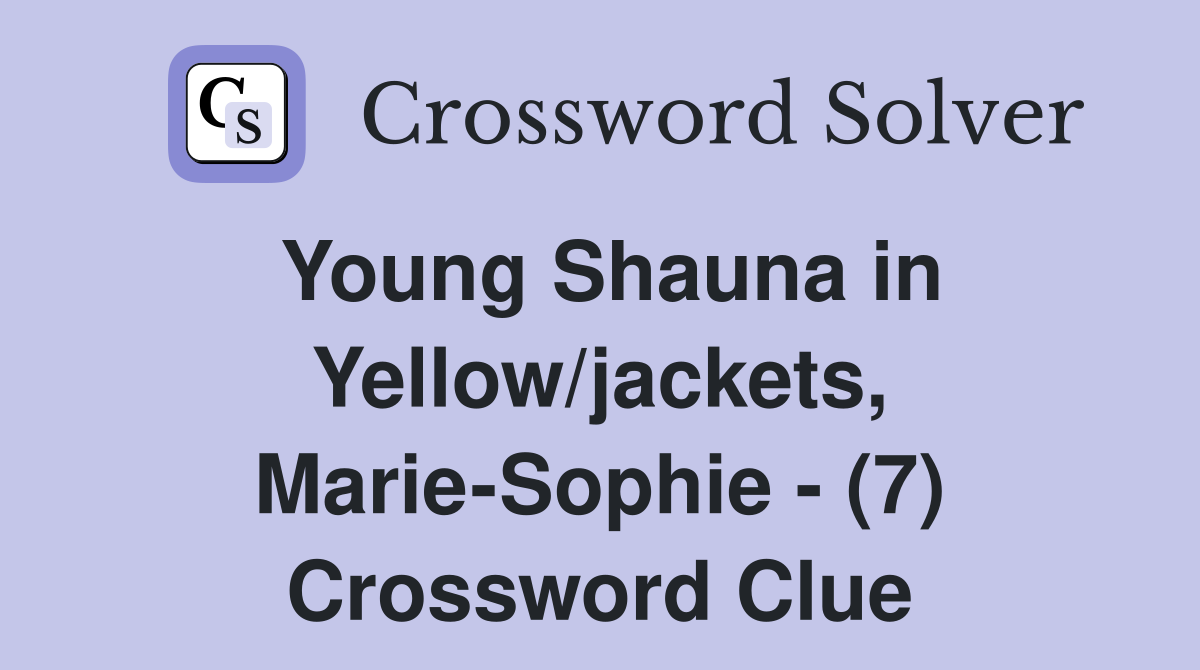 Young Shauna in Yellow/jackets, Marie-Sophie - (7) Crossword Clue