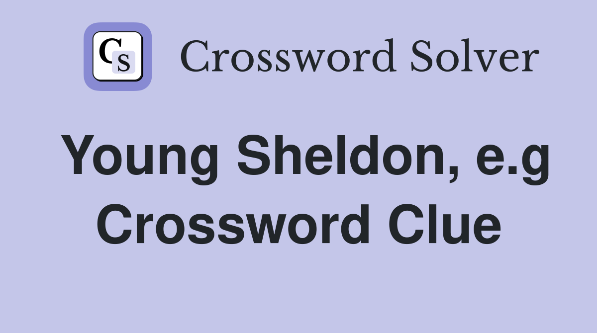 Young Sheldon, e.g Crossword Clue