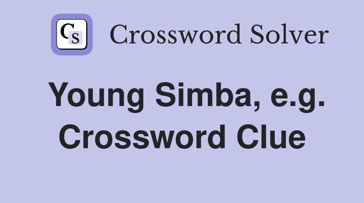 Young Simba, e.g. Crossword Clue