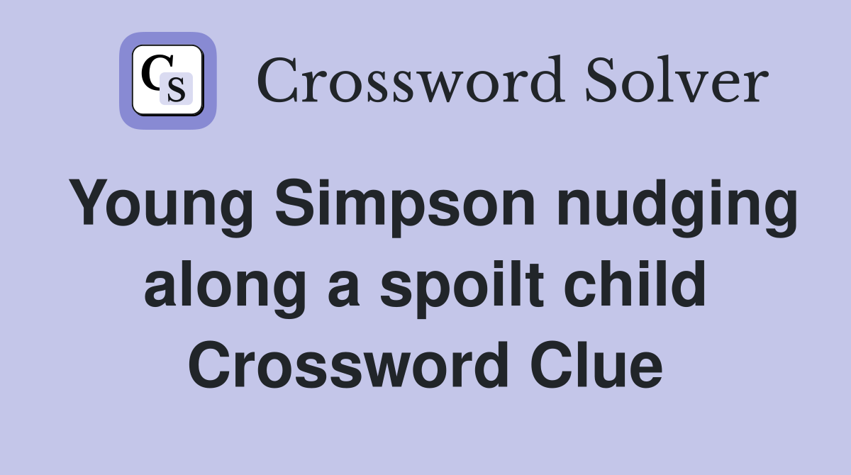 Young Simpson nudging along a spoilt child Crossword Clue