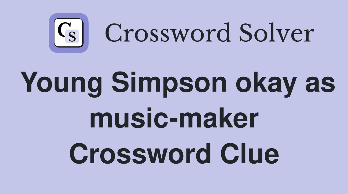 Young Simpson okay as music-maker Crossword Clue