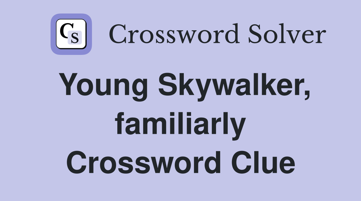 Young Skywalker, familiarly Crossword Clue