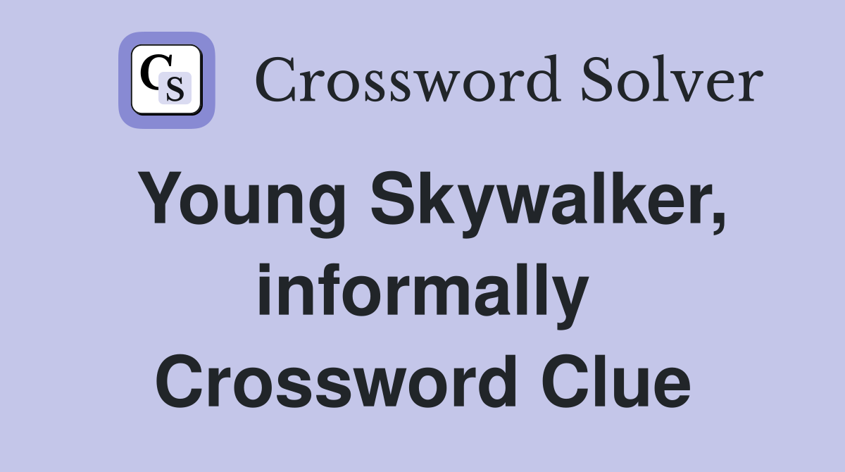 Young Skywalker, informally Crossword Clue
