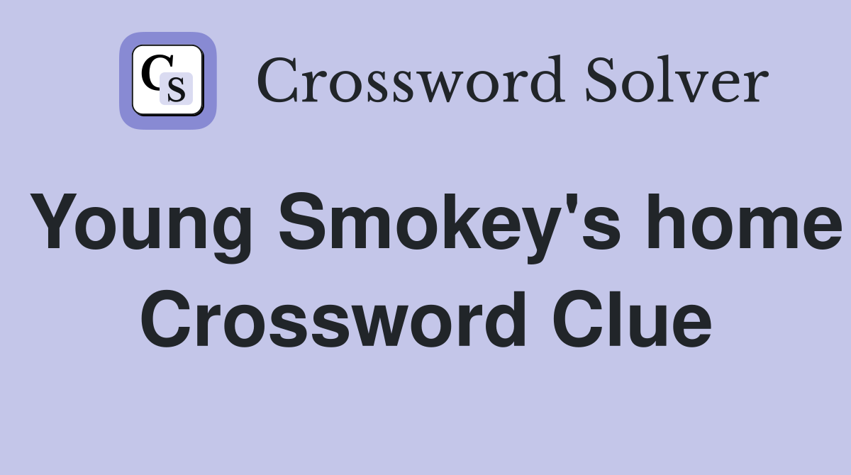 Young Smokey's home Crossword Clue