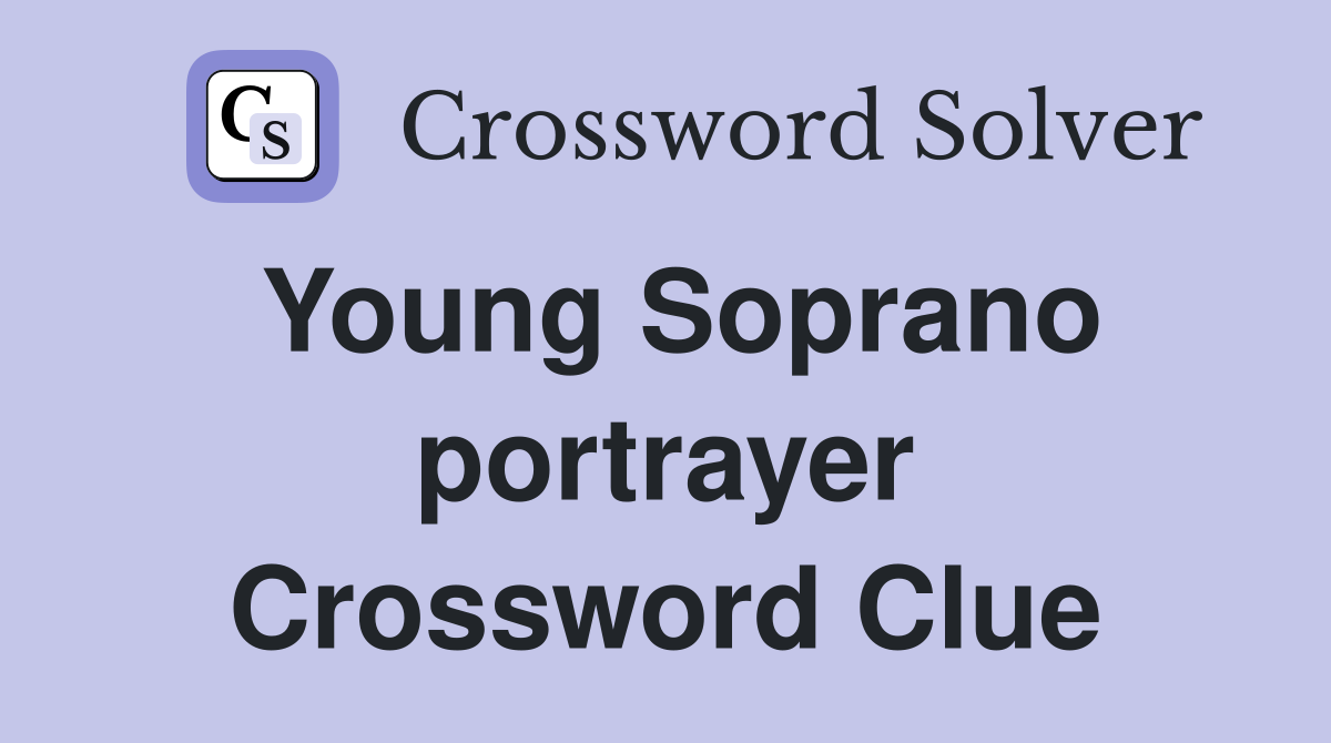 Young Soprano portrayer Crossword Clue