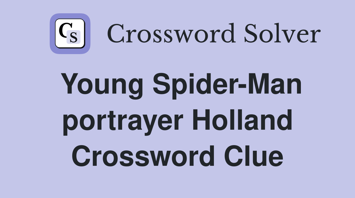 Young Spider-Man portrayer Holland Crossword Clue