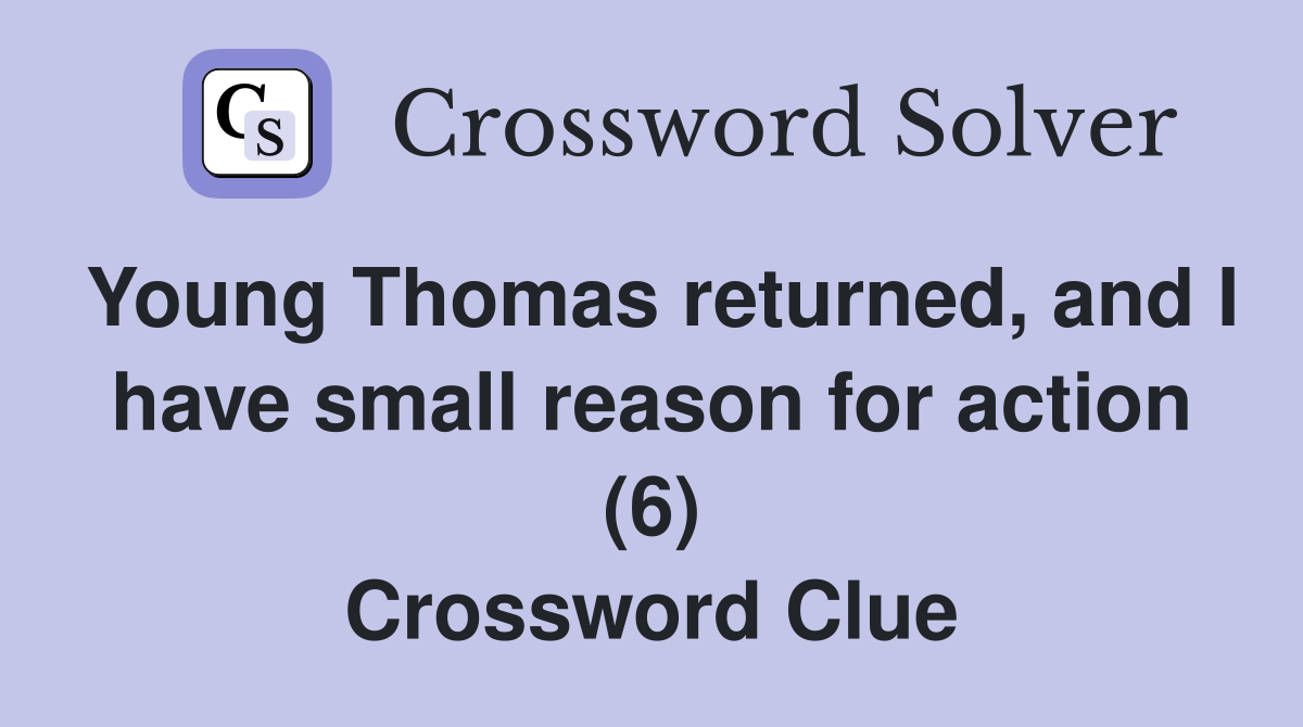 Young Thomas returned, and I have small reason for action (6) Crossword Clue