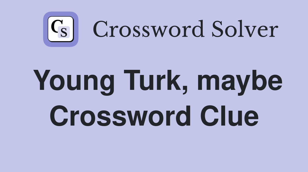 Young Turk, maybe Crossword Clue