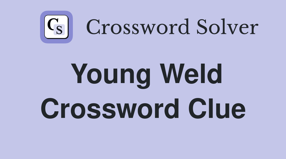 Young Weld Crossword Clue