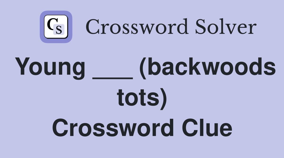 Young ___ (backwoods tots) Crossword Clue