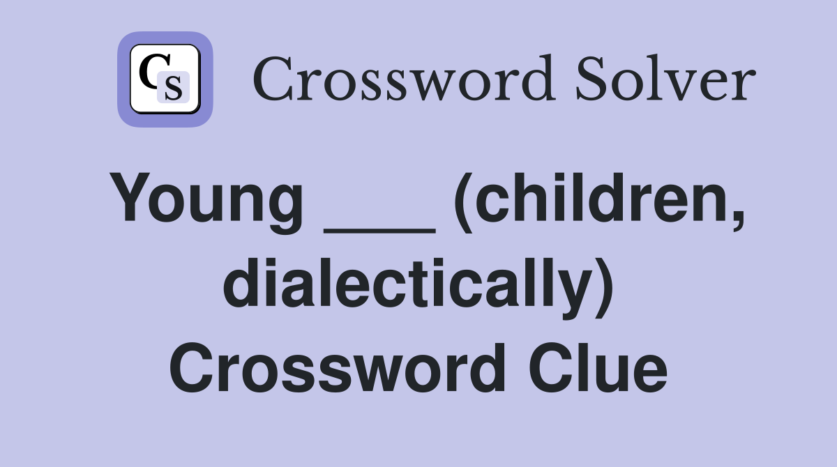 Young ___ (children, dialectically) Crossword Clue