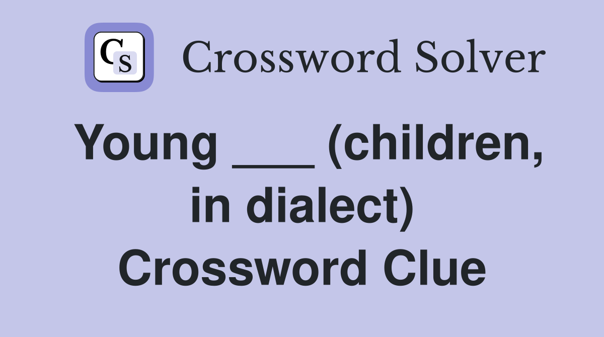 Young ___ (children, in dialect) Crossword Clue