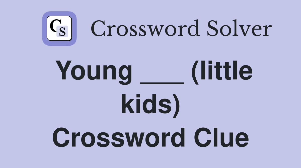 Young ___ (little kids) Crossword Clue