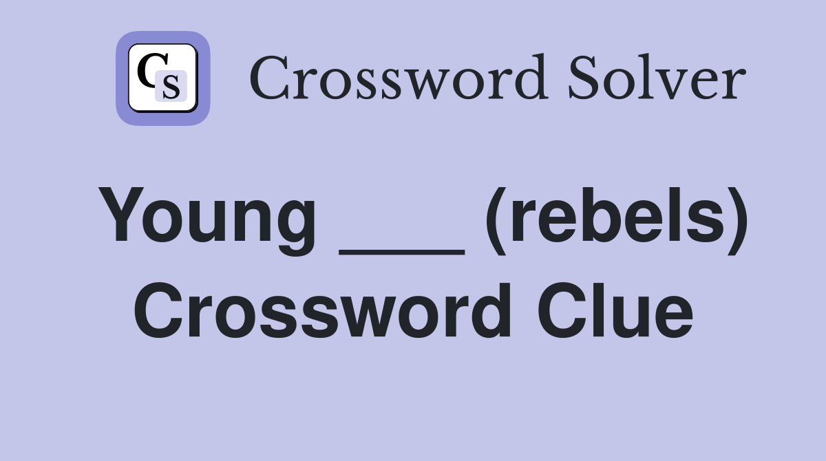 Young ___ (rebels) Crossword Clue
