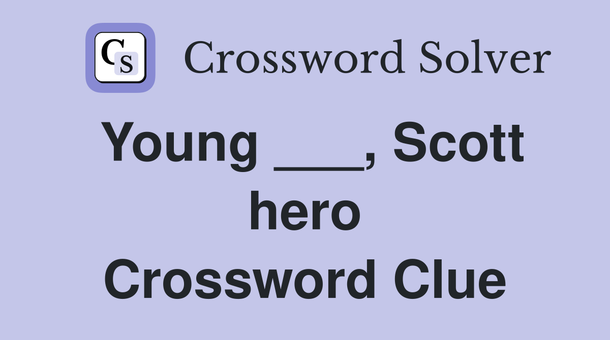 Young ___, Scott hero Crossword Clue