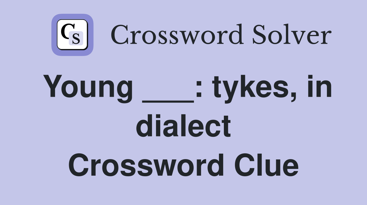 Young ___: tykes, in dialect Crossword Clue