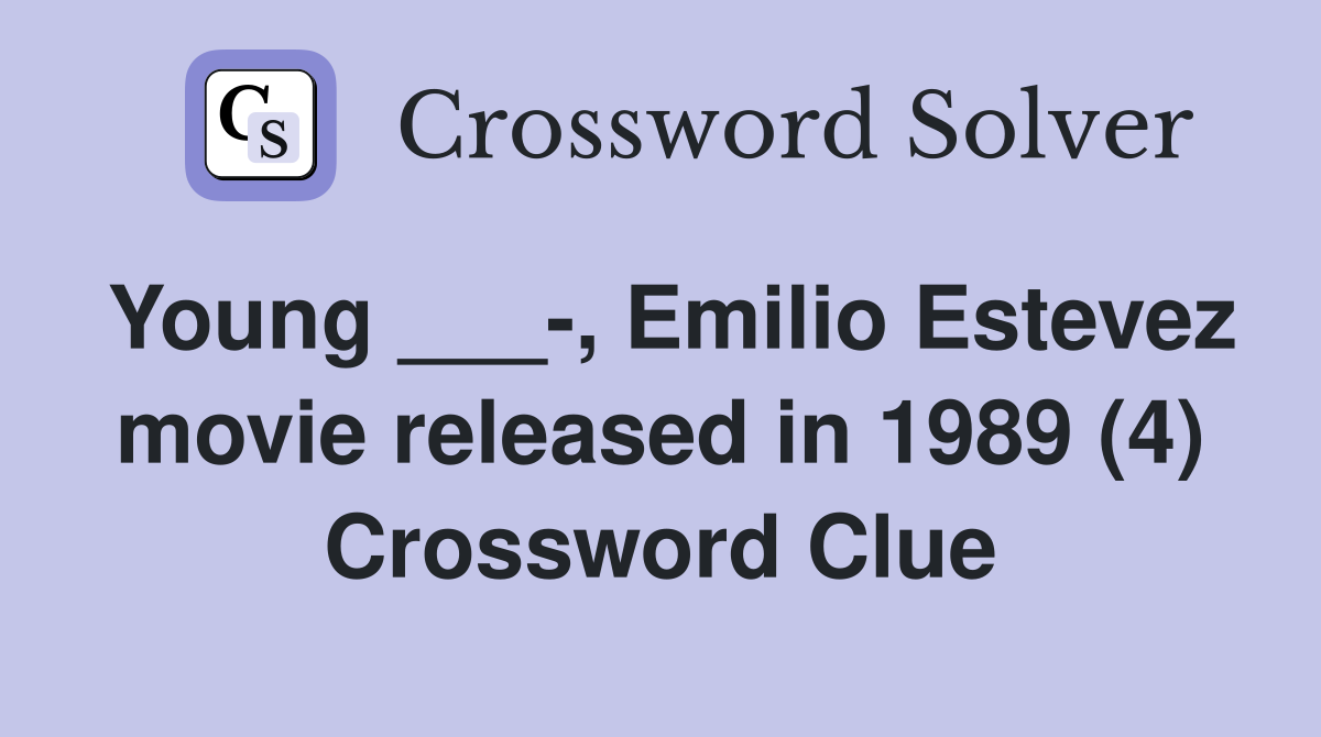 Young ___-, Emilio Estevez movie released in 1989 (4) Crossword Clue