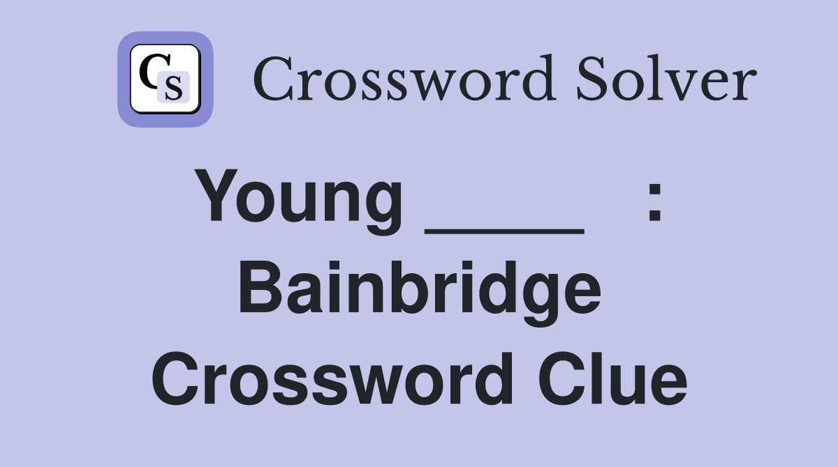 Young ____   : Bainbridge Crossword Clue
