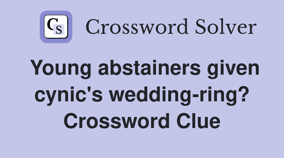 Young abstainers given cynic's wedding-ring? Crossword Clue