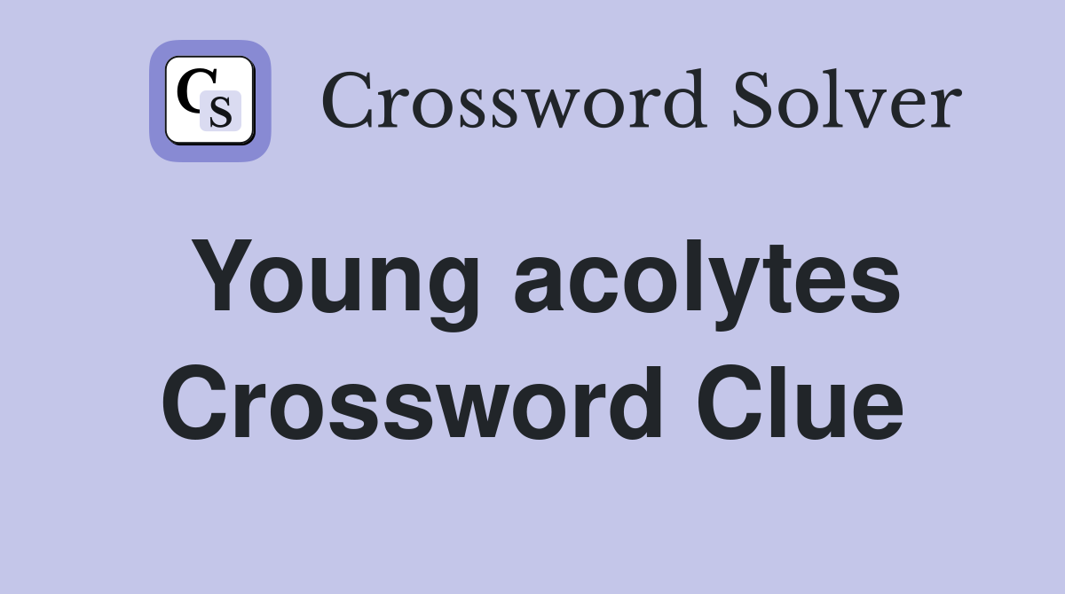 Young acolytes Crossword Clue