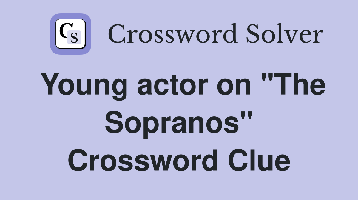 Young actor on "The Sopranos" Crossword Clue