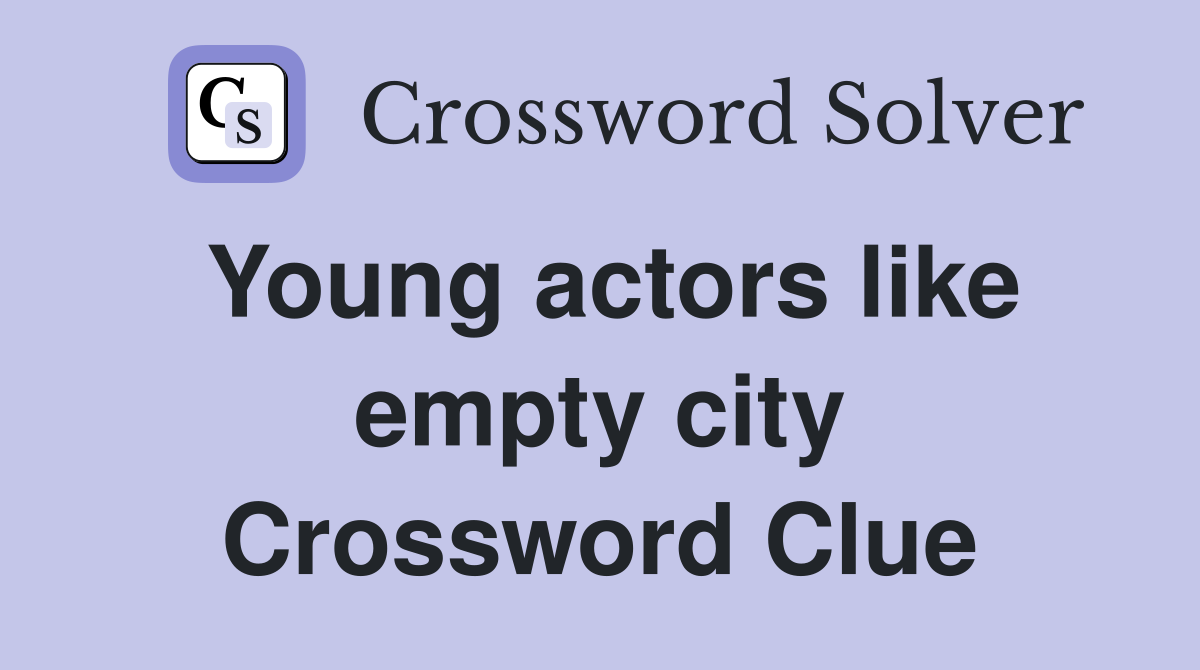 Young actors like empty city Crossword Clue