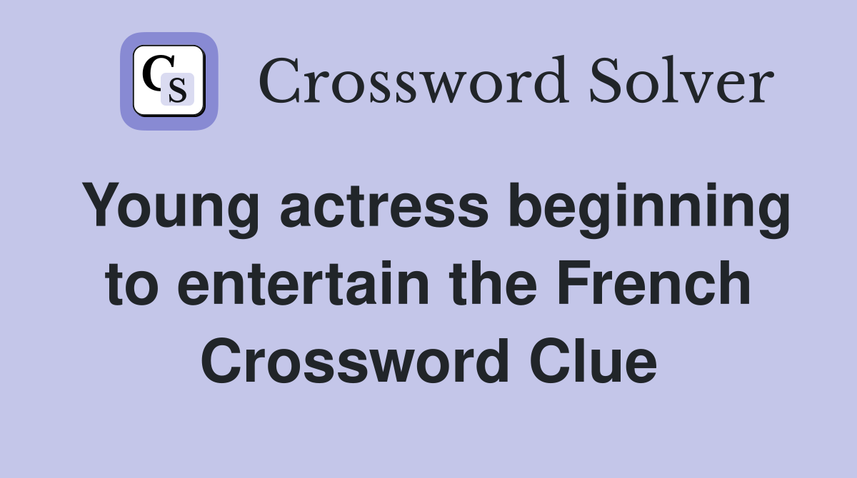 Young actress beginning to entertain the French Crossword Clue