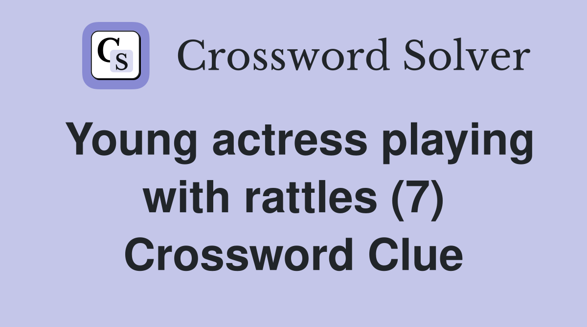 Young actress playing with rattles (7) Crossword Clue