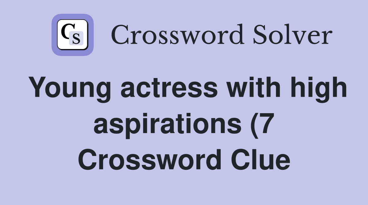 Young actress with high aspirations (7) Crossword Clue Answers Young actress with high aspirations (7) Crossword Clue Answers