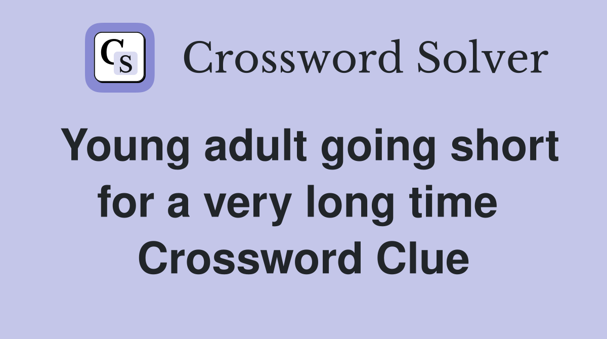 Young adult going short for a very long time  Crossword Clue