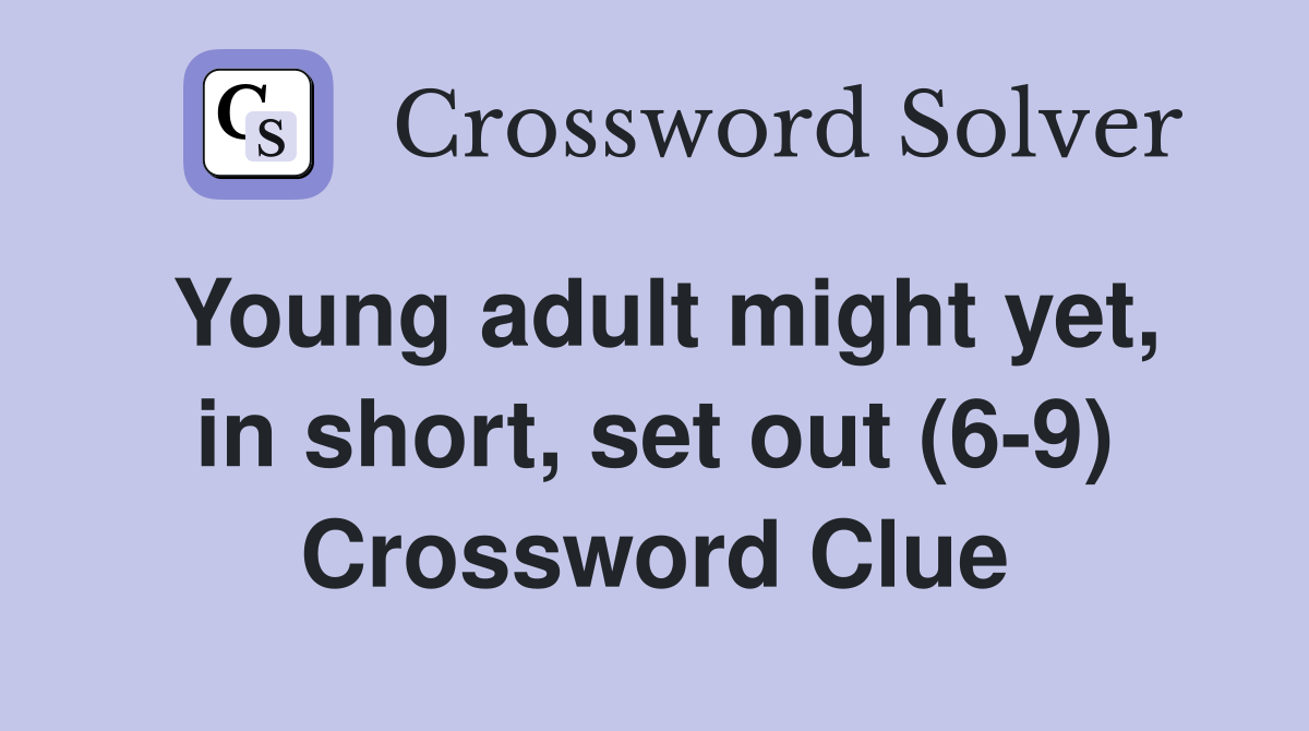 Young adult might yet, in short, set out (6-9) Crossword Clue