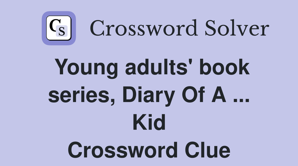 Young adults' book series, Diary Of A ... Kid Crossword Clue