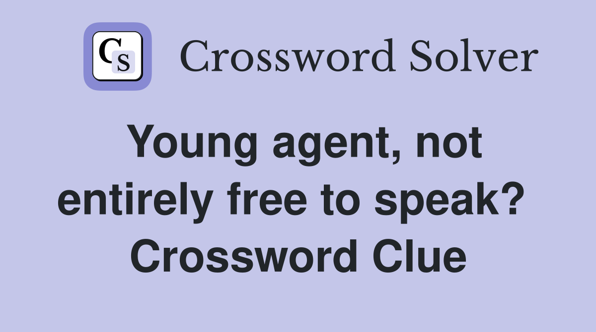 Young agent, not entirely free to speak?  Crossword Clue