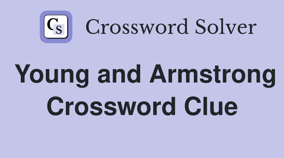 Young and Armstrong Crossword Clue
