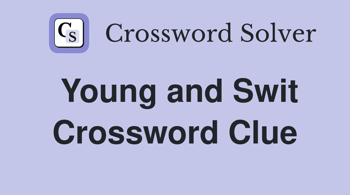 Young and Swit Crossword Clue