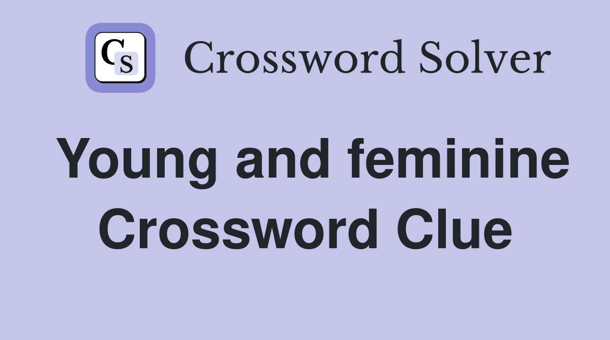 Young and feminine Crossword Clue