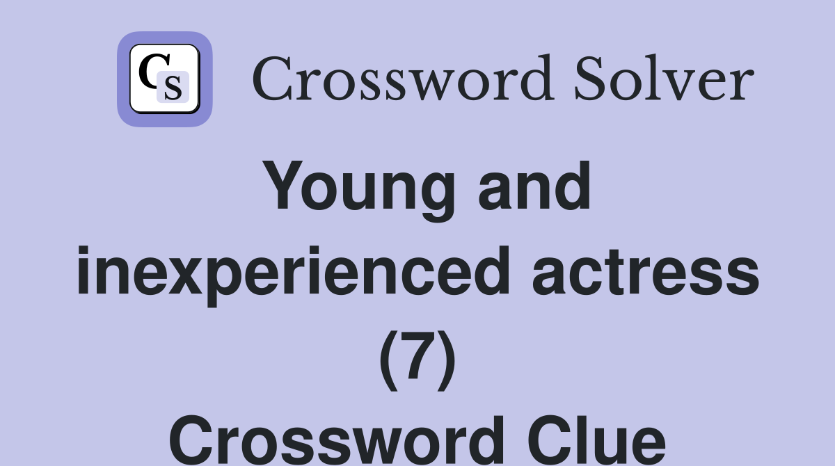 Young and inexperienced actress (7) Crossword Clue
