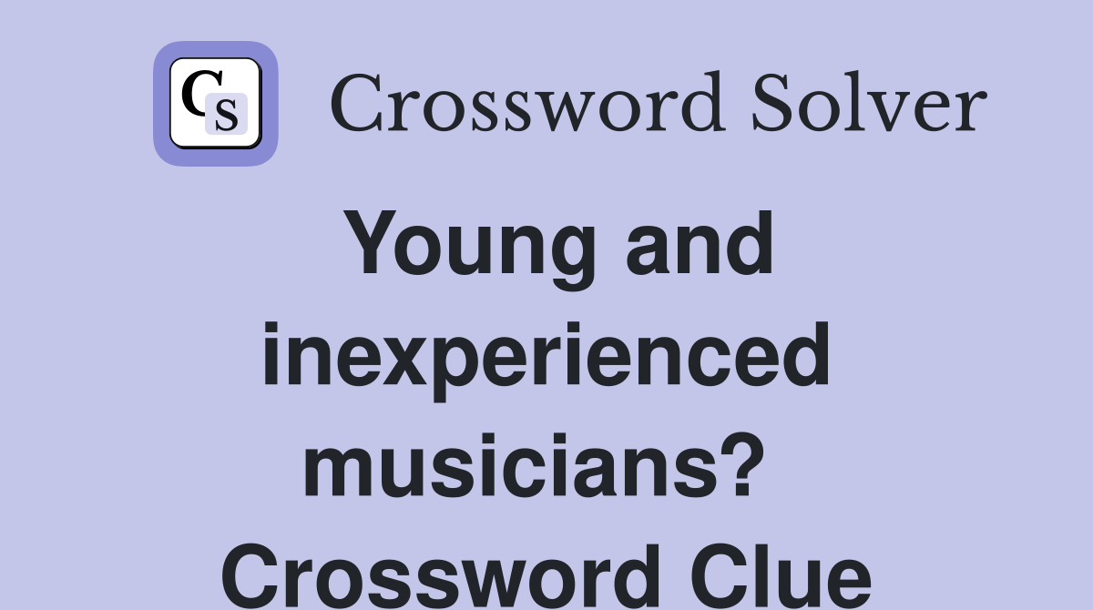 Young and inexperienced musicians?  Crossword Clue