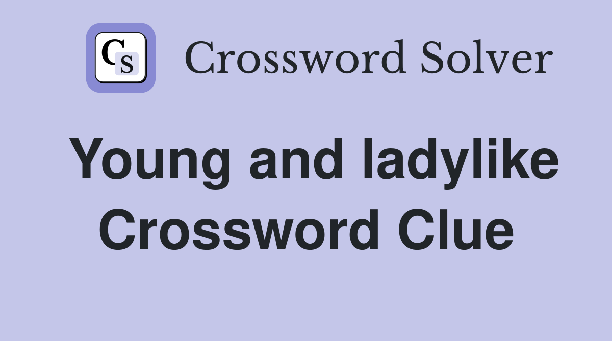 Young and ladylike Crossword Clue