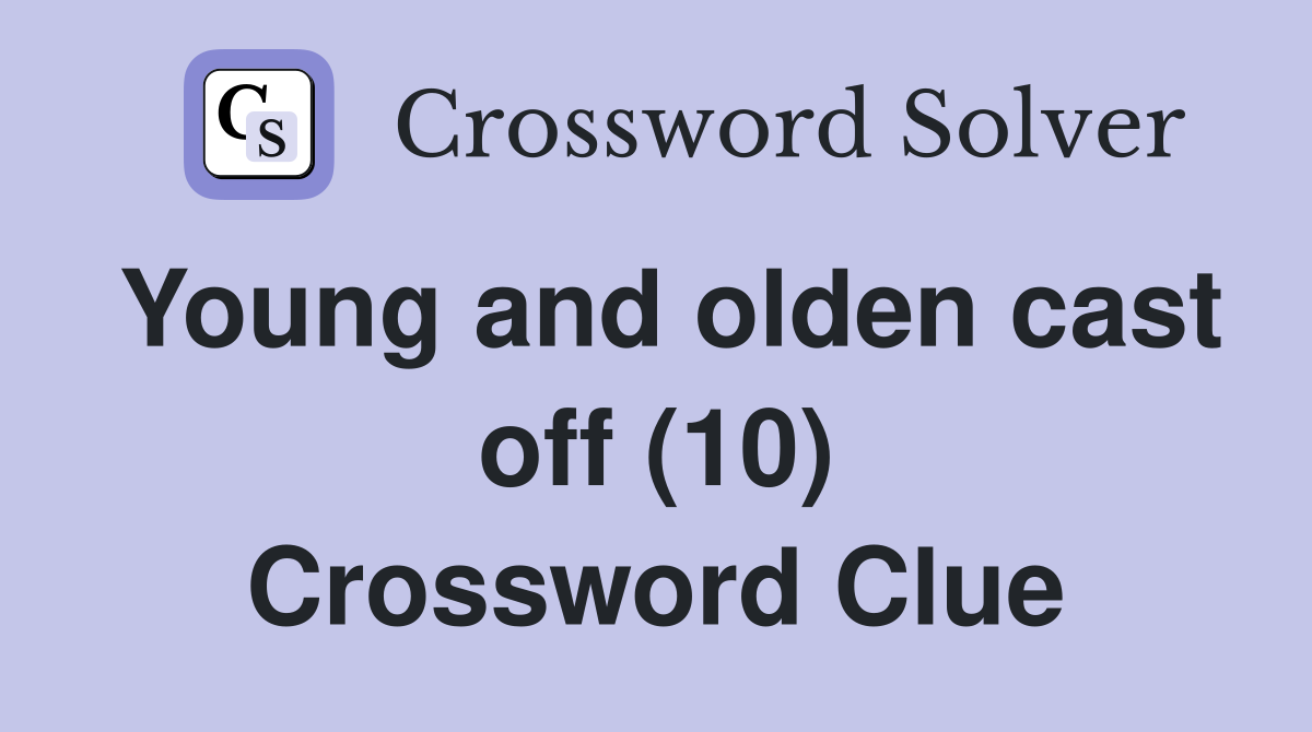 Young and olden cast off (10) Crossword Clue