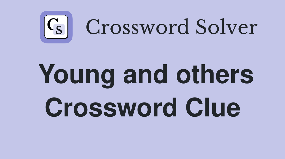 Young and others Crossword Clue