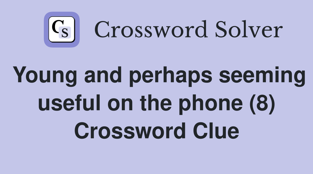 Young and perhaps seeming useful on the phone (8) Crossword Clue
