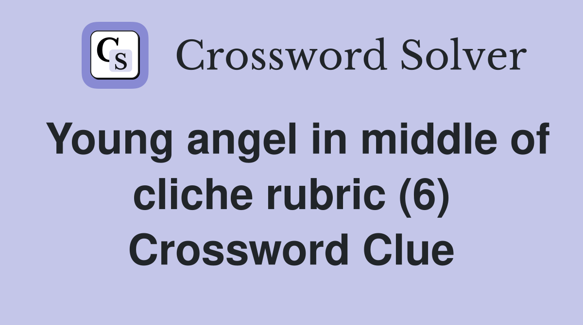 Young angel in middle of cliche rubric (6) Crossword Clue