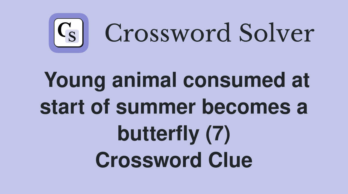Young animal consumed at start of summer becomes a butterfly (7) Crossword Clue