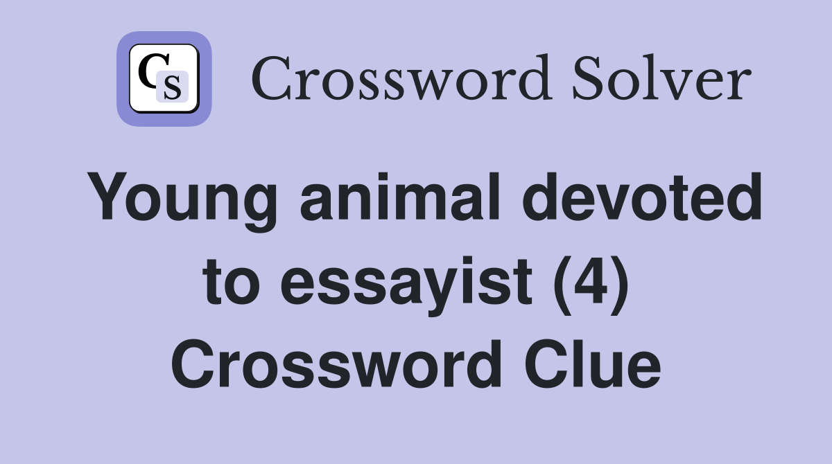 Young animal devoted to essayist (4) Crossword Clue