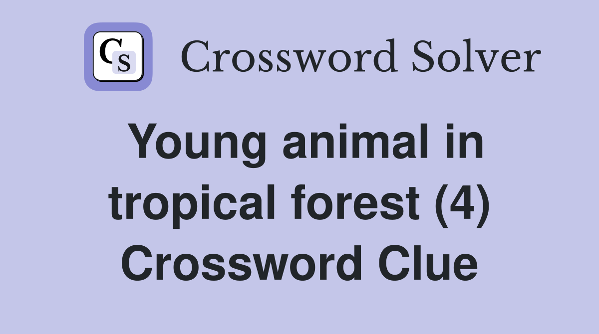 Young animal in tropical forest (4) Crossword Clue