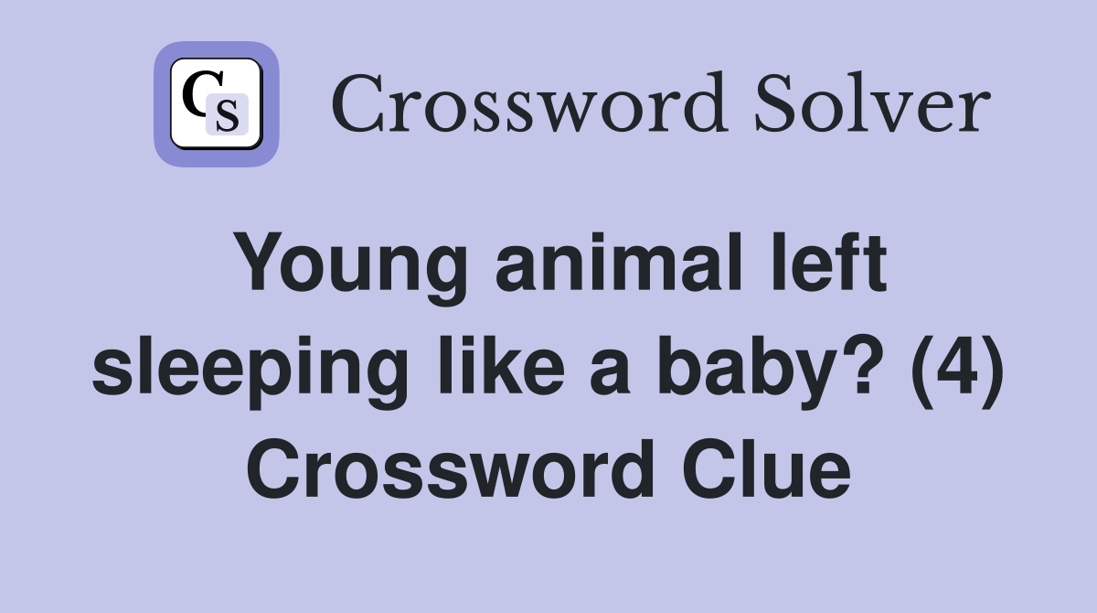Young animal left sleeping like a baby? (4) Crossword Clue