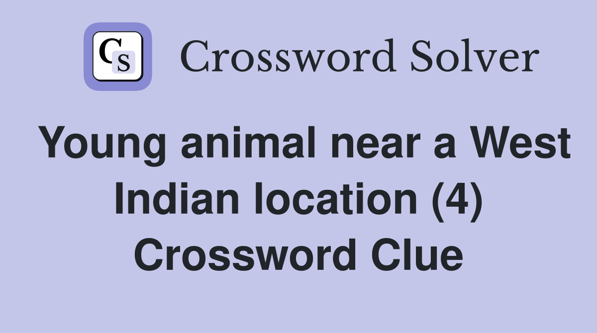 Young animal near a West Indian location (4) Crossword Clue