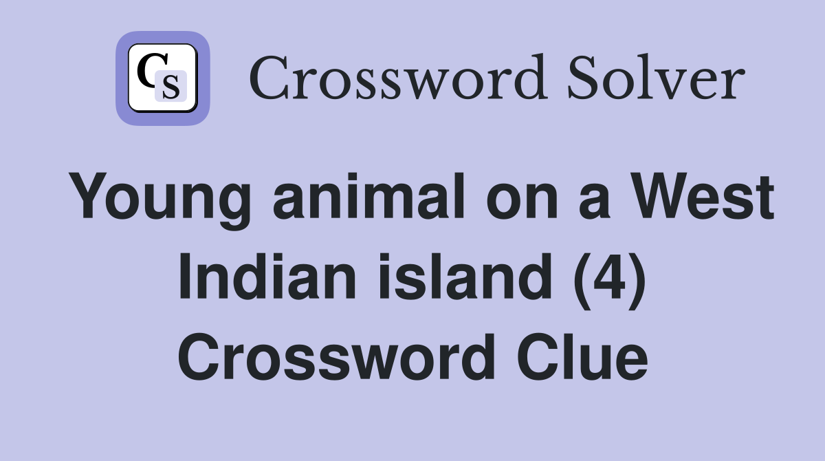 Young animal on a West Indian island (4) Crossword Clue
